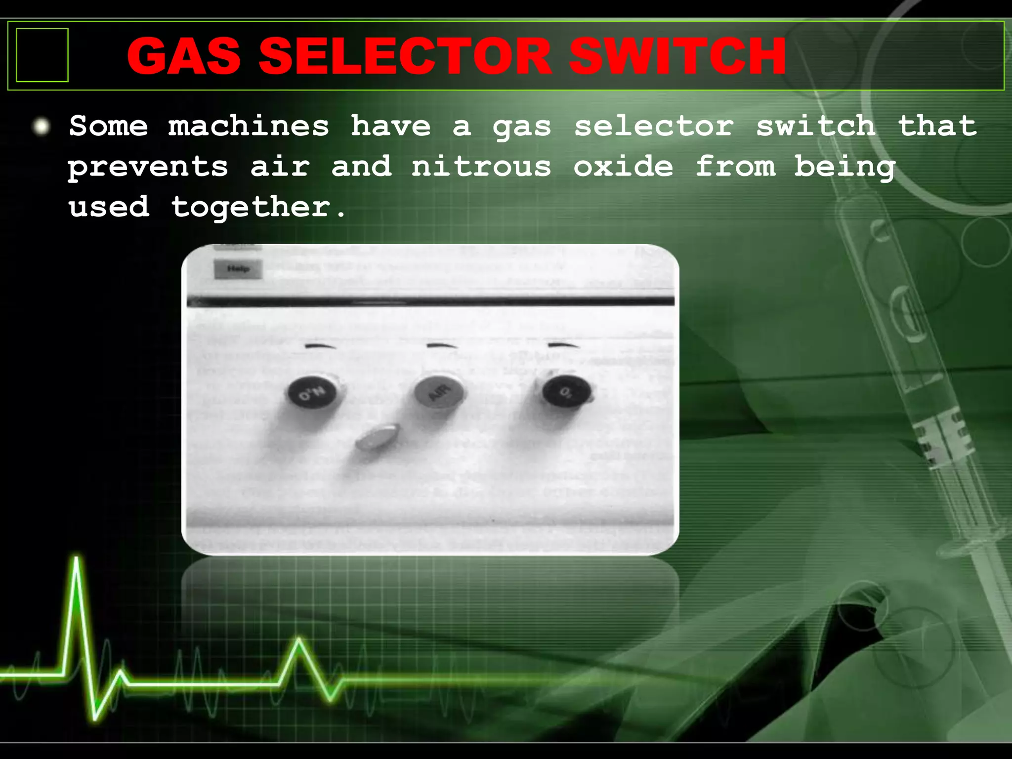 Some machines have a gas selector switch that
prevents air and nitrous oxide from being
used together.
GAS SELECTOR SWITCH
 