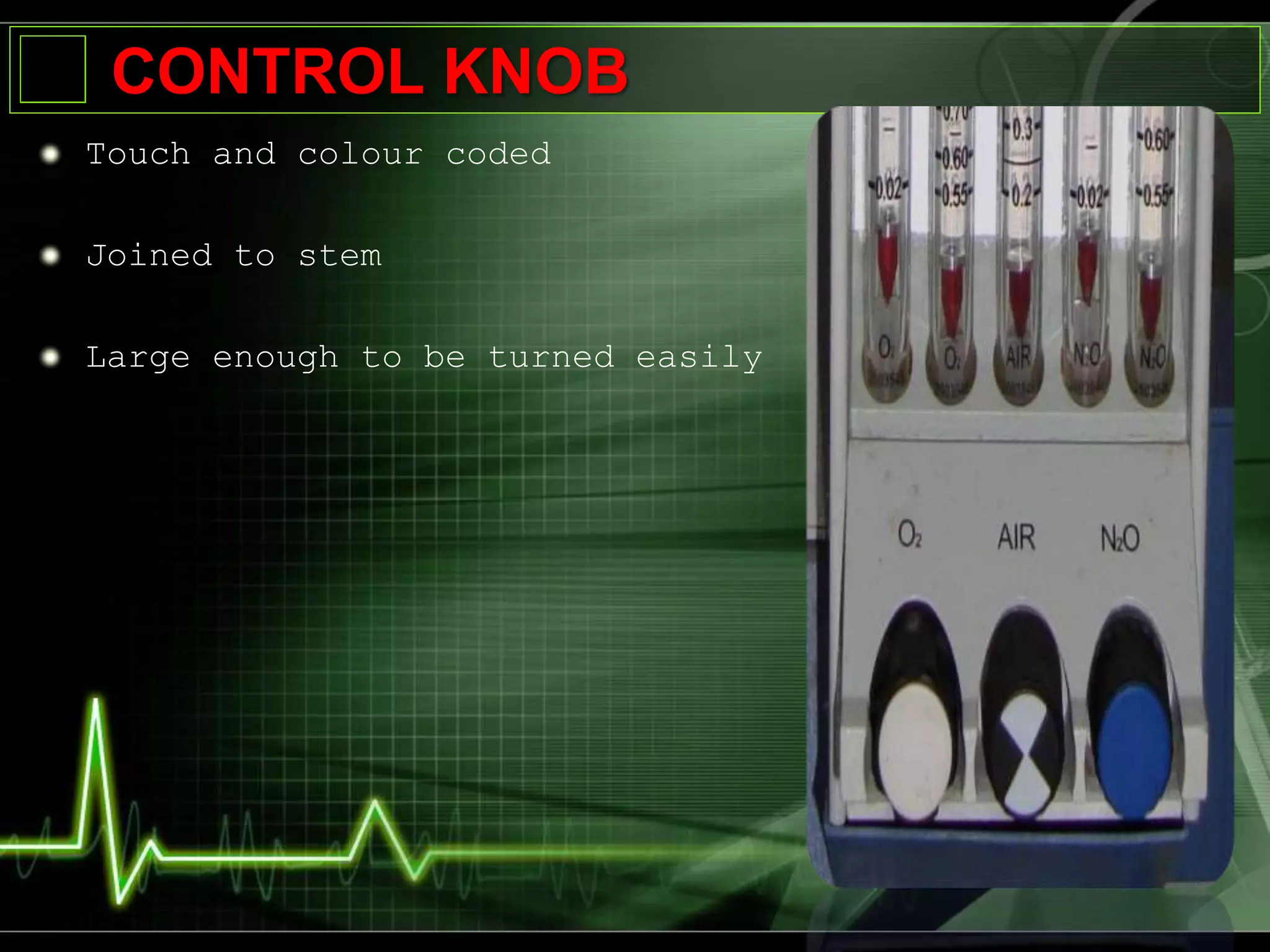 CONTROL KNOB
Touch and colour coded
Joined to stem
Large enough to be turned easily
 