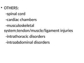 • OTHERS:
-spinal cord
-cardiac chambers
-musculoskeletal
system;tendon/muscle/ligament injuries
-intrathoracic disorders
-intraabdominal disorders
 