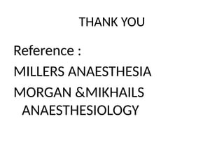 THANK YOU
Reference :
MILLERS ANAESTHESIA
MORGAN &MIKHAILS
ANAESTHESIOLOGY
 