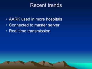 Recent trends
• AARK used in more hospitals
• Connected to master server
• Real time transmission
 
