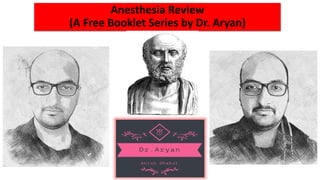 Anesthesia Review
(A Free Booklet Series by Dr. Aryan)
 