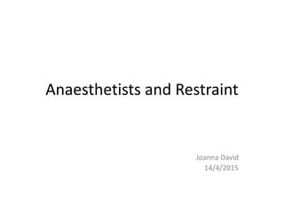 Anaesthetists and Restraint
Joanna David
14/4/2015
 