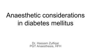 Anaesthetic considerations
in diabetes mellitus
Dr. Hassam Zulfiqar
PGT Anaesthesia, HFH
 