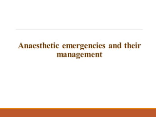 Anaesthetic emergencies and their
management
 