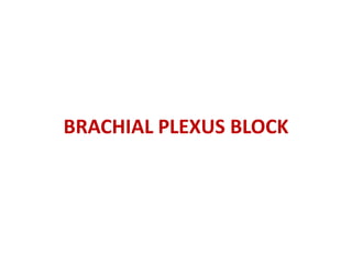 BRACHIAL PLEXUS BLOCK
 