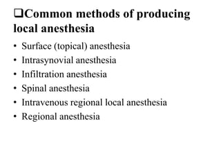 Common methods of producing
local anesthesia
•   Surface (topical) anesthesia
•   Intrasynovial anesthesia
•   Infiltrati...