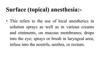 Surface (topical) anesthesia:-
• This refers to the use of local anesthetics in
  solution sprays as well as in various cr...