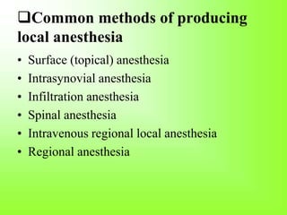 Common methods of producing
local anesthesia
• Surface (topical) anesthesia
• Intrasynovial anesthesia
• Infiltration anesthesia
• Spinal anesthesia
• Intravenous regional local anesthesia
• Regional anesthesia
 