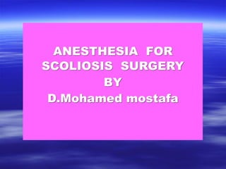 ANESTHESIA FOR
SCOLIOSIS SURGERY
BY
D.Mohamed mostafa
 