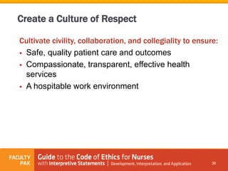 Cultivate civility, collaboration, and collegiality to ensure:
 Safe, quality patient care and outcomes
 Compassionate, transparent, effective health
services
 A hospitable work environment
36
Create a Culture of Respect
 