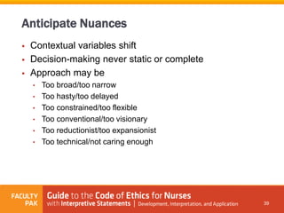  Contextual variables shift
 Decision-making never static or complete
 Approach may be
• Too broad/too narrow
• Too hasty/too delayed
• Too constrained/too flexible
• Too conventional/too visionary
• Too reductionist/too expansionist
• Too technical/not caring enough
39
Anticipate Nuances
 