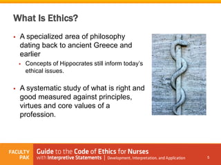 What Is Ethics?
 A specialized area of philosophy
dating back to ancient Greece and
earlier
 Concepts of Hippocrates still inform today’s
ethical issues.
 A systematic study of what is right and
good measured against principles,
virtues and core values of a
profession.
5
 