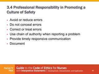  Avoid or reduce errors
 Do not conceal errors
 Correct or treat errors
 Use chain of authority when reporting a problem
 Provide timely responsive communication
 Document
50
3.4 Professional Responsibility in Promoting a
Culture of Safety
 
