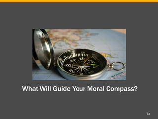 53
What Will Guide Your Moral Compass?
 