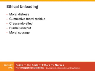  Moral distress
 Cumulative moral residue
 Crescendo effect
 Burnout/rustout
 Moral courage
Ethical Unloading
 