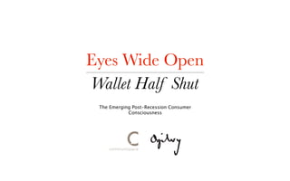 Eyes Wide Open
Wallet Half Shut
 The Emerging Post-Recession Consumer
            Consciousness
 
