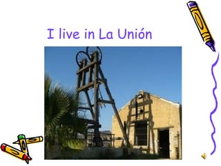 I live in La Unión
 