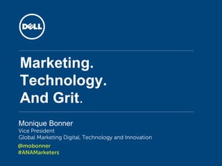 Marketing.
Technology.
And Grit.
Monique Bonner
Vice President
Global Marketing Digital, Technology and Innovation
@mobonner
#ANAMarketers
 