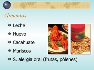 Alimentos Leche Huevo Cacahuate Mariscos  S. alergia oral (frutas, pólenes) 