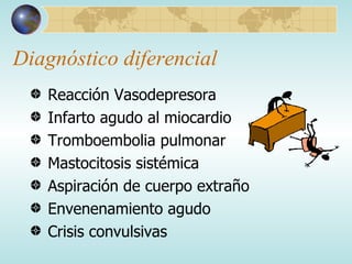 Diagnóstico diferencial Reacción Vasodepresora Infarto agudo al miocardio Tromboembolia pulmonar Mastocitosis sistémica Aspiración de cuerpo extraño Envenenamiento agudo Crisis convulsivas 