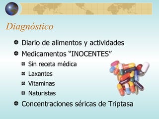 Diagnóstico Diario de alimentos y actividades Medicamentos “INOCENTES” Sin receta médica Laxantes Vitaminas Naturistas Concentraciones séricas de Triptasa 