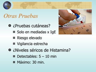 Otras Pruebas ¿Pruebas cutáneas? Solo en mediadas x IgE Riesgo elevado Vigilancia estrecha ¿Niveles séricos de Histamina? Detectables: 5 – 10 min Máximo: 30 min.  