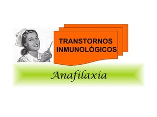 TRANSTORNOS
 INMUNOLÓGICOS


Anafilaxia
 
