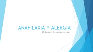 ANAFILAXIA Y ALERGIA
DR. Gustavo Enrique Barrera López
 