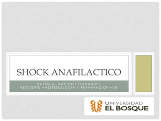SHOCK ANAFILACTICO
       KAREM A. MARTINEZ FERNANDEZ
RESIDENTE ANESTESIOLOGIA Y REANIMACION HSB
 