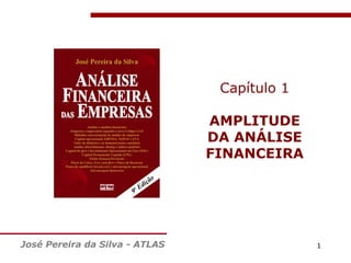 Análise Financeira das Empresas - Capitulo 1

Capítulo 1
AMPLITUDE
DA ANÁLISE
FINANCEIRA

José Pereira da Silva - ATLAS

1

 