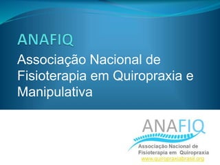Associação Nacional de
Fisioterapia em Quiropraxia e
Manipulativa
www.quiropraxiabrasil.org
 