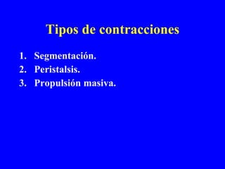 Tipos de contracciones Segmentación. Peristalsis. Propulsión masiva. 