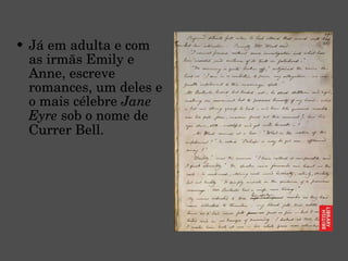 Já em adulta e com as irmãs Emily e Anne, escreve romances, um deles e o mais célebre  Jane Eyre  sob o nome de Currer Bell. 