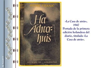 «La Casa de atrás»,
1947
Portada de la primera
edición holandesa del
diario, titulada «La
Casa de atrás».
 