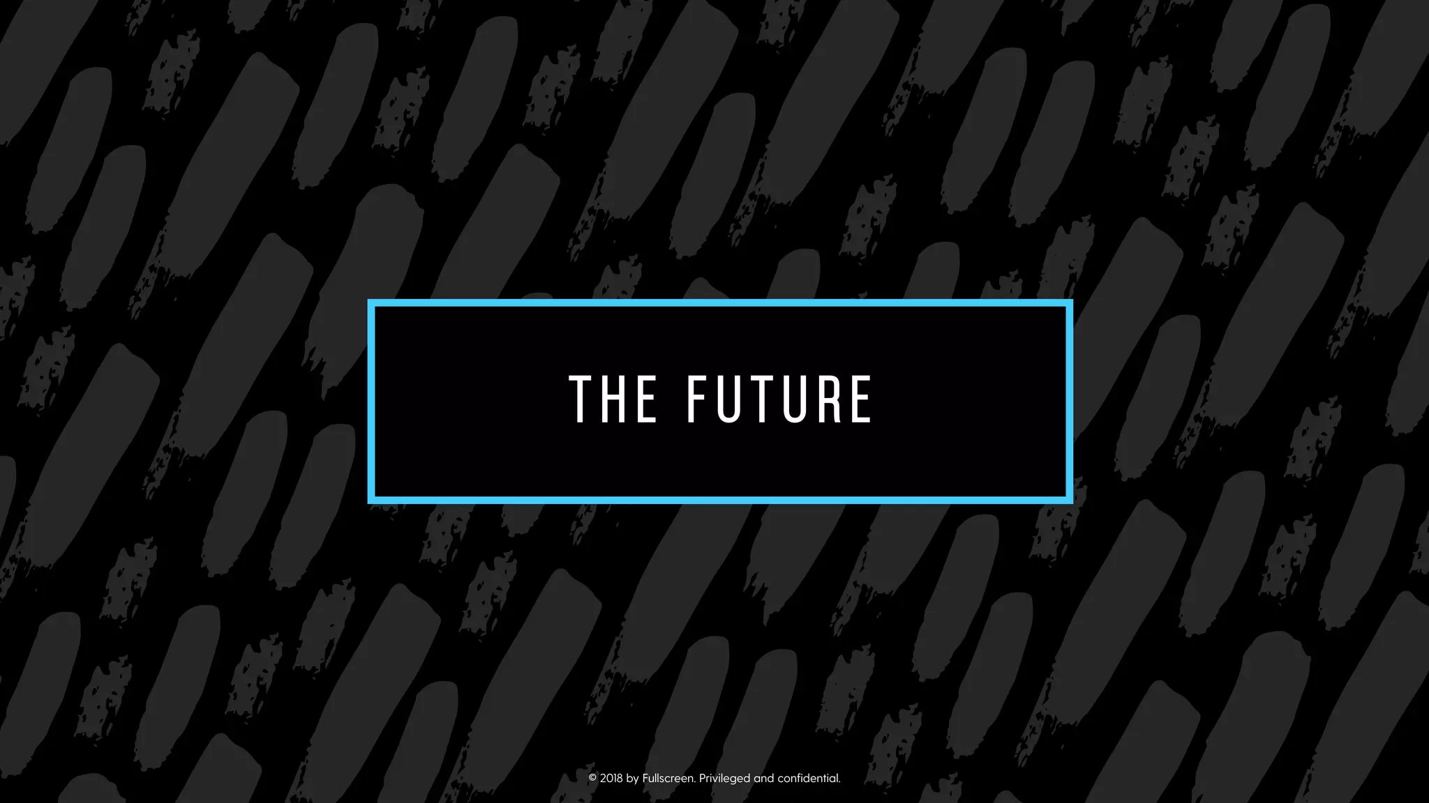 SUB-SECTION TITLE
CAN GO ON TWO LINES
THE FUTURE
© 2018 by Fullscreen. Privileged and conﬁdential.
 