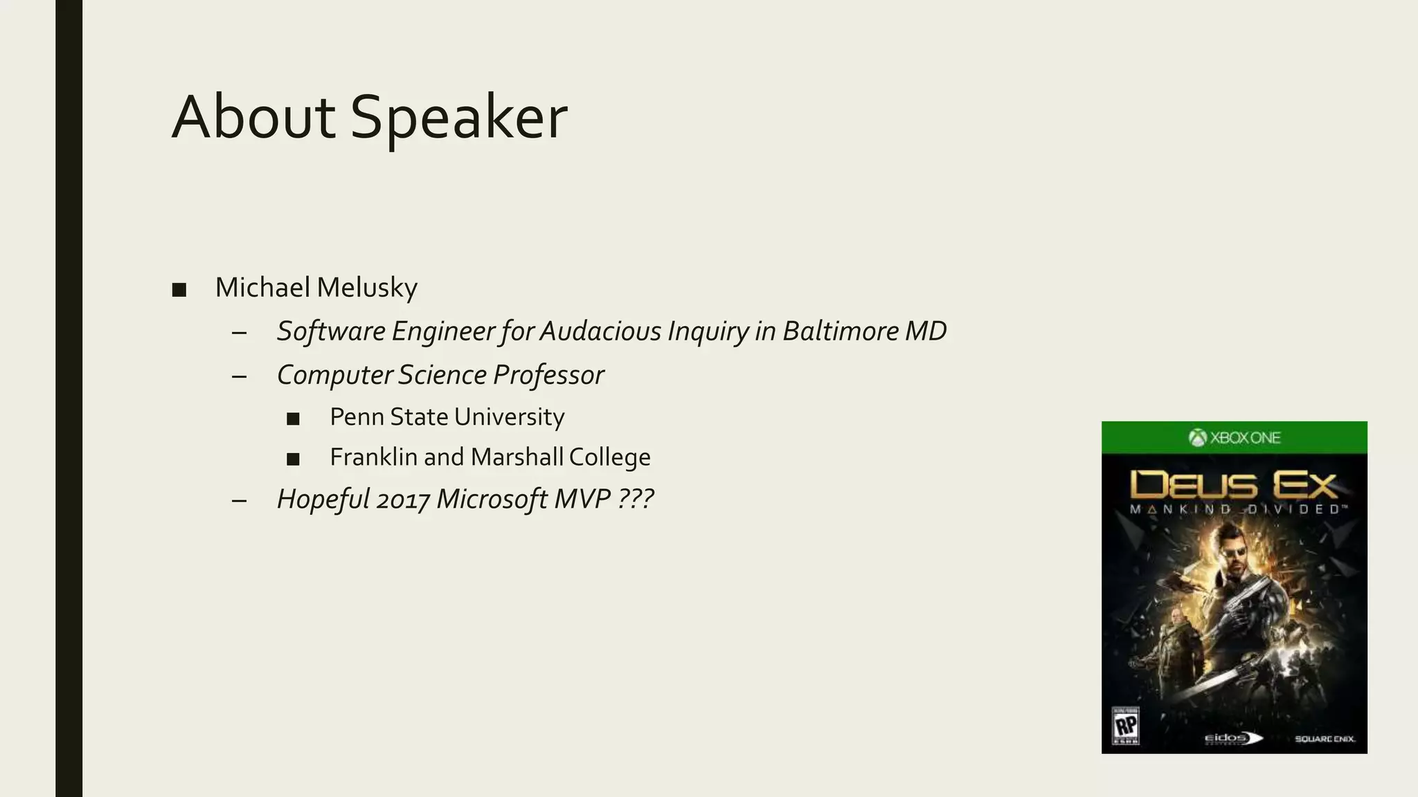About Speaker
■ Michael Melusky
– Software Engineer for Audacious Inquiry in Baltimore MD
– Computer Science Professor
■ Penn State University
■ Franklin and Marshall College
– Hopeful 2017 Microsoft MVP ???
 