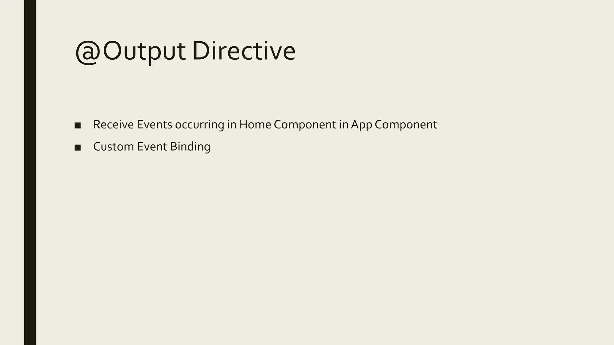 @Output Directive
■ Receive Events occurring in Home Component in App Component
■ Custom Event Binding
 