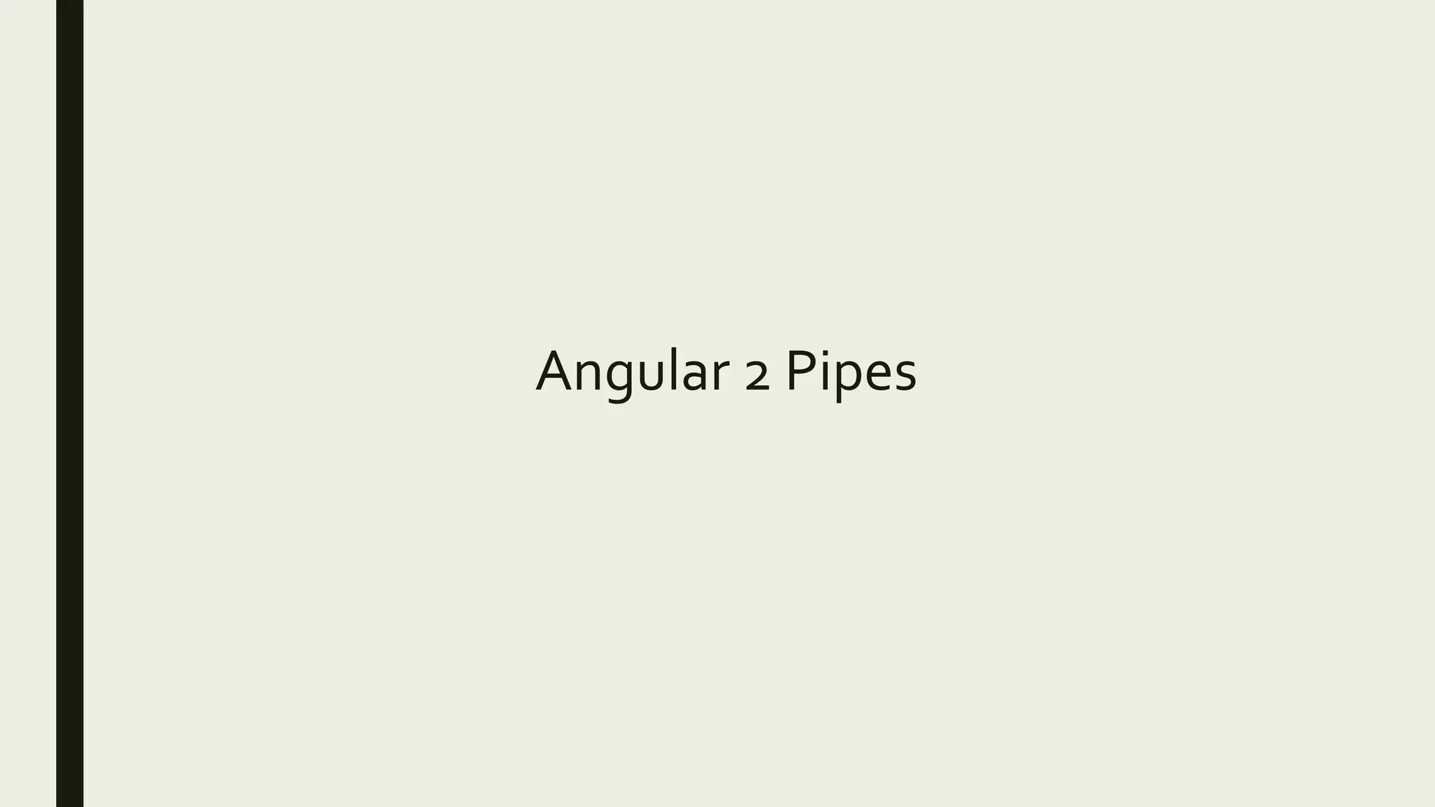 Angular 2 Pipes
 