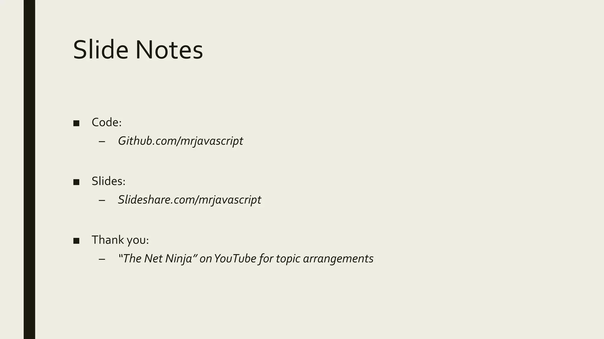 Slide Notes
■ Code:
– Github.com/mrjavascript
■ Slides:
– Slideshare.com/mrjavascript
■ Thank you:
– “The Net Ninja” onYouTube for topic arrangements
 