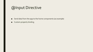 @Input Directive
■ Send data from the app to the home components (as example)
■ Custom property binding
 