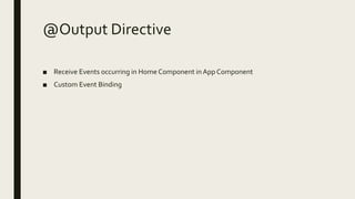 @Output Directive
■ Receive Events occurring in Home Component in App Component
■ Custom Event Binding
 