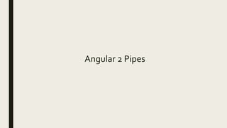 Angular 2 Pipes
 