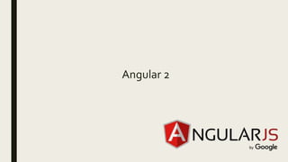Angular 2
 