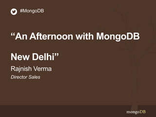 “An Afternoon with MongoDB
New Delhi”
Director Sales
Rajnish Verma
#MongoDB
 