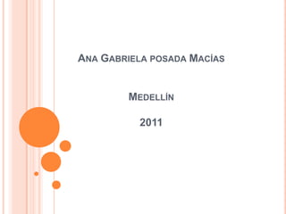 Ana Gabriela posada Macías Medellín2011