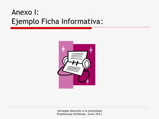 Anexo I: Ejemplo Ficha Informativa : Jornadas Atención a la diversidad Enseñanzas Artísticas. Junio 2011 