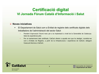 Certificació digital
   VI Jornada Fòrum Català d’Informació i Salut


Noves iniciatives
    El Departament de Salut com a...