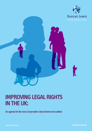 IMPROVING LEGAL RIGHTS
IN THE UK:
An agenda for the new Conservative-Liberal Democrat coalition



www.duncanlewis.co.uk                                           Published 27 May 2010
                                                                                        1
 