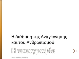 Η διάδοση της Αναγέννησης
και του Ανθρωπισμού
ΦΑΤΣΗ ΑΘΑΝΑΣΙΑ ΦΙΛΟΛΟΓΟΣ
40
 